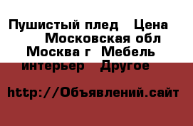 Пушистый плед › Цена ­ 990 - Московская обл., Москва г. Мебель, интерьер » Другое   